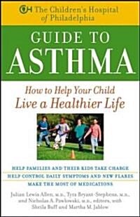 The Childrens Hospital of Philadelphia Guide to Asthma: How to Help Your Child Live a Healthier Life (Paperback)