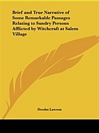 Brief and True Narrative of Some Remarkable Passages Relating to Sundry Persons Afflicted by Witchcraft at Salem Village (Paperback)