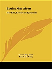 Louisa May Alcott: Her Life, Letters and Journals (Paperback)
