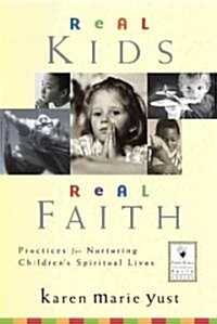 Real Kids, Real Faith: Practices for Nurturing Childrens Spiritual Lives (Hardcover)