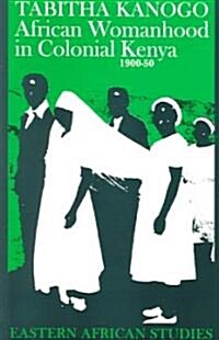 African Womanhood in Colonial Kenya, 1900-1950: 1900-1950 (Paperback)