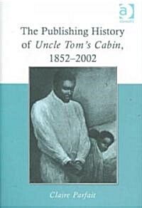 The Publishing History of Uncle Toms Cabin, 1852–2002 (Hardcover)