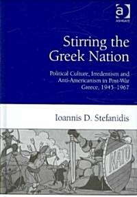 Stirring the Greek Nation : Political Culture, Irredentism and Anti-Americanism in Post-War Greece, 1945–1967 (Hardcover)
