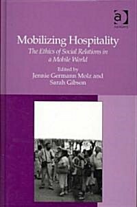 Mobilizing Hospitality : The Ethics of Social Relations in a Mobile World (Hardcover)