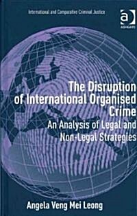 The Disruption of International Organised Crime : An Analysis of Legal and Non-legal Strategies (Hardcover)