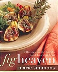 Fig Heaven: 70 Recipes for the Worlds Most Luscious Fruit (Hardcover)