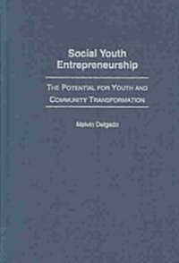 Social Youth Entrepreneurship: The Potential for Youth and Community Transformation (Hardcover)