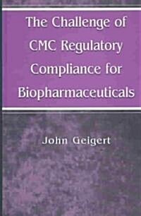 The Challenge of CMC Regulatory Compliance for Biopharmaceuticals (Hardcover, 2004)