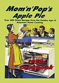 Mom n Pops Apple Pie Cookbook: Over 300 Great Recipes from the Golden Age of American Home Cooking! (Paperback, 2)