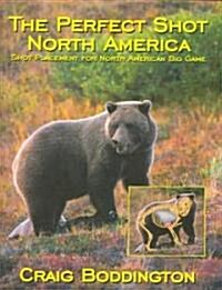 The Perfect Shot, North America: Shot Placement for North American Big Game (Hardcover)