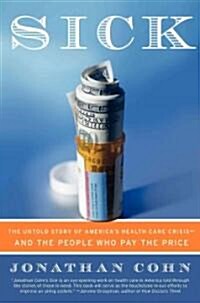 Sick: The Untold Story of Americas Health Care Crisis--And the People Who Pay the Price (Paperback)