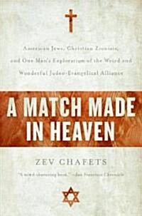 A Match Made in Heaven: American Jews, Christian Zionists, and One Mans Exploration of the Weird and Wonderful Judeo-Evangelical Alliance (Paperback)