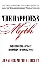 The Happiness Myth: The Historical Antidote to What Isnt Working Today (Paperback)
