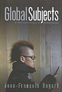 Global Subjects : A Political Critique of Globalization (Paperback)