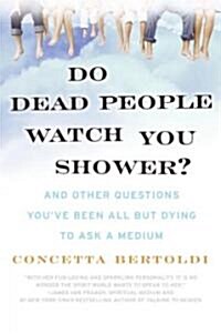 Do Dead People Watch You Shower?: And Other Questions Youve Been All But Dying to Ask a Medium (Paperback)