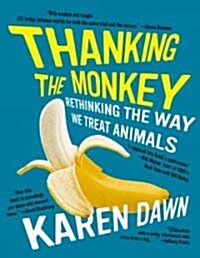 Thanking the Monkey: Rethinking the Way We Treat Animals (Paperback)