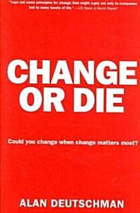 Change or Die: The Three Keys to Change at Work and in Life (Paperback)