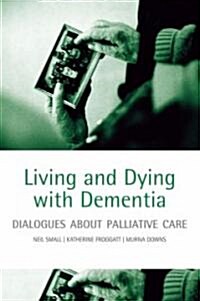 Living and Dying with Dementia : Dialogues About Palliative Care (Paperback)