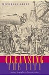Cleansing the City: Sanitary Geographies in Victorian London (Hardcover)