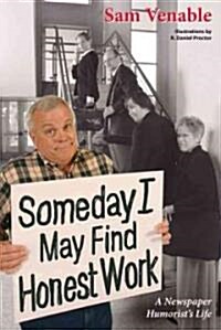 Someday I May Find Honest Work: A Newspaper Humorists Life (Paperback)