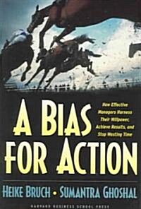 A Bias for Action: How Effective Managers Harness Their Willpower, Achieve Results, and Stop Wasting Time (Hardcover)