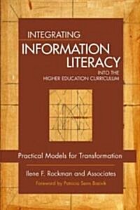 Integrating Information Literacy Into the Higher Education Curriculum: Practical Models for Transformation (Hardcover)