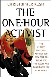 The One-Hour Activist: The 15 Most Powerful Actions You Can Take to Fight for the Issues and Candidates You Care about (Paperback)