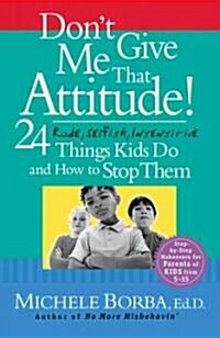 Dont Give Me That Attitude!: 24 Rude, Selfish, Insensitive Things Kids Do and How to Stop Them (Paperback)