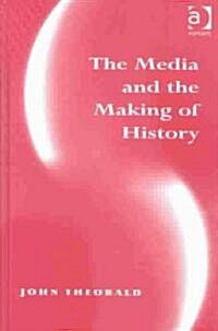 The Media and the Making of History (Hardcover)