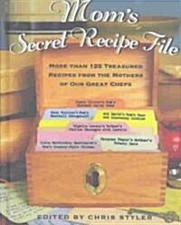 Moms Secret Recipe File: More Than 125 Treasured Recipes from the Mothers of Our Great Chefs (Hardcover, Revised)
