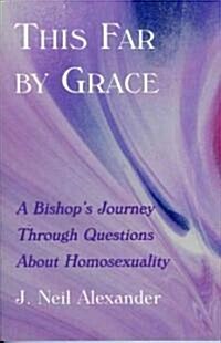 This Far by Grace: A Bishops Journey Through Questions of Homosexuality (Paperback)