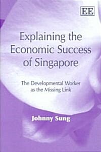 Explaining the Economic Success of Singapore : The Developmental Worker as the Missing Link (Hardcover)
