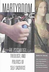 Martyrdom: The Psychology, Theology, and Politics of Self-Sacrifice (Hardcover)