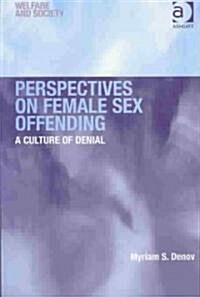 Perspectives on Female Sex Offending : A Culture of Denial (Hardcover)