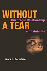 Without a Tear: Our Tragic Relationship with Animals (Paperback)