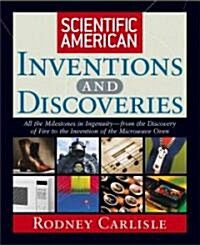 Scientific American Inventions and Discoveries: All the Milestones in Ingenuity--From the Discovery of Fire to the Invention of the Microwave Oven (Hardcover)