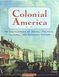 Colonial America: An Encyclopedia of Social, Political, Cultural, and Economic History : An Encyclopedia of Social, Political, Cultural, and Economic  (Hardcover)