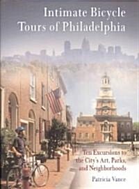 Intimate Bicycle Tours of Philadelphia: Ten Excursions to the Citys Art, Parks, and Neighborhoods (Paperback)