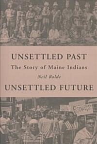 Unsettled Past, Unsettled Future: The Story of Maine Indians (Paperback)