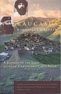 Caucasus: A Journey to the Land Between Christianity and Islam (Paperback)