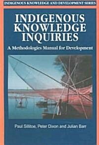 Indigenous Knowledge Inquiries : A Methodologies Manual for Development Programmes and Projects (Paperback)
