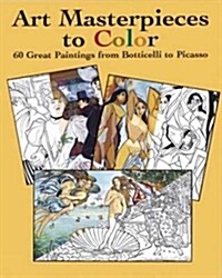 Art Masterpieces to Color: 60 Great Paintings from Botticelli to Picasso (Paperback)