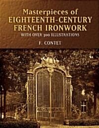 Masterpieces of Eighteenth-Century French Ironwork: With Over 300 Illustrations (Paperback)