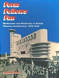 Form Follows Fun : Modernism and Modernity in British Pleasure Architecture 1925–1940 (Paperback)