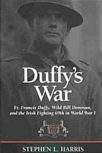 Duffys War: Fr. Francis Duffy, Wild Bill Donovan, and the Irish Fighting 69th in World War I (Paperback)