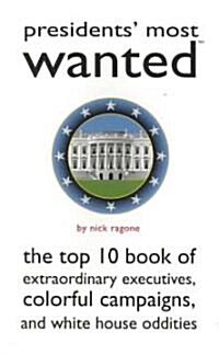 Presidents Most Wanted: The Top 10 Book of Extraordinary Executives, Colorful Campaigns, and White House Oddities (Paperback)