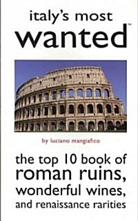 Italys Most Wanted: The Top 10 Book of Roman Ruins, Wonderful Wines, and Renaissance Rarities (Paperback)
