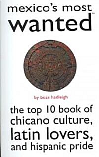 Mexicos Most Wanted: The Top 10 Book of Chicano Culture, Latin Lovers, and Hispanic Pride (Paperback)