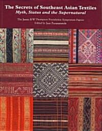 The Secrets of Southeast Asian Textiles: Myth, Status and the Supernatural: The James H W Thompson Foundation Symposium Papers (Paperback)