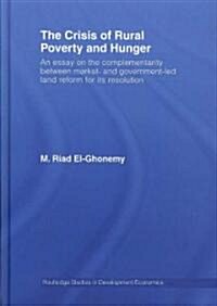 The Crisis of Rural Poverty and Hunger : An Essay on the Complementarity between Market- and Government-Led Land Reform for its Resolution (Hardcover)